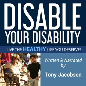 Disable Your Disability: Live the Healthy Life You Deserve!