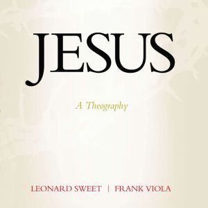 Jesus: A Theography, Leonard Sweet
