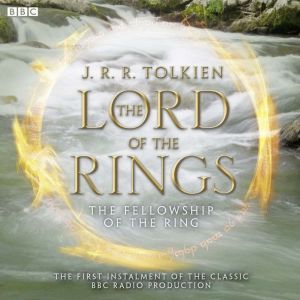 The Lord of the Rings: The Fellowship of the Ring: A Full-Cast BBC Radio Dramatisation