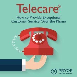 Telecare: How To Provide Exceptional Customer Service Over the Phone, Pryor Learning Solutions