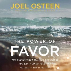 The Power of Favor: The Force That Will Take You Where You Can't Go on Your Own, Joel Osteen