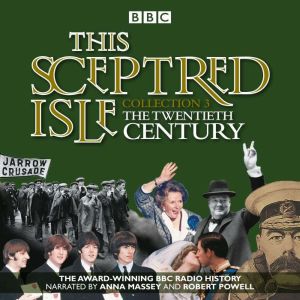 This Sceptred Isle: Collection 3: The 20th Century: The Classic BBC Radio History