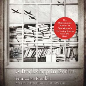 A Bookshop in Berlin: The Rediscovered Memoir of One Woman's Harrowing Escape from the Nazis, Francoise Frenkel