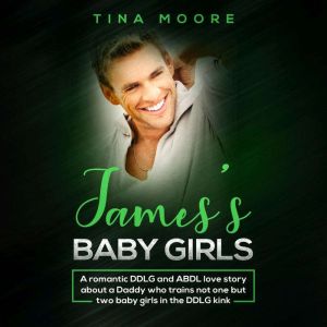 Jamess Baby Girls: A romantic DDLG and ABDL love story about a Daddy who trains not one but two baby girls in the DDLG kink