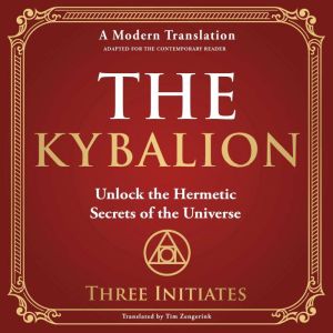 The Kybalion: Unlock the Hermetic Secrets of the Universe - A Modern Translation - Adapted for the Contemporary Reader