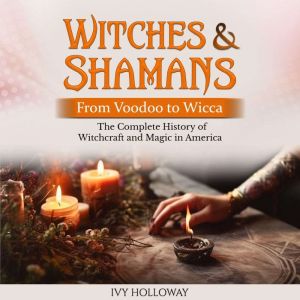 Witches  Shamans From Voodoo to Wic..., Ivy Holloway