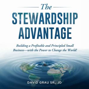 The Stewardship Advantage: Building a Profitable and Principled Small Businesswith the Power to Change the World!
