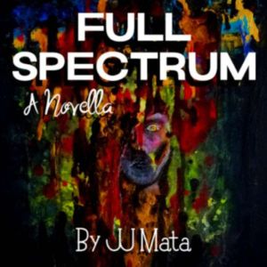 Full Spectrum A Novella, JJ Mata