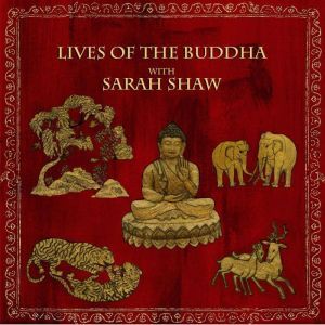 Lives of the Buddha with Sarah Shaw, Sarah Shaw
