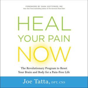 Heal Your Pain Now: The Revolutionary Program to Reset Your Brain and Body for a Pain-Free Life, Joe Tatta