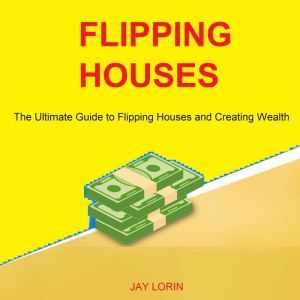 Flipping Houses The Ultimate Guide t..., Jay Lorin