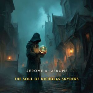 The Soul of Nicholas Snyders, Jerome K. Jerome