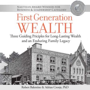 First Generation Wealth: Three Guiding Principles for Long-Lasting Wealth and an Enduring Family Legacy