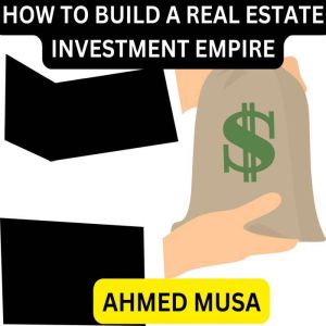 HOW TO BUILD A REAL ESTATE INVESTMENT..., AHMED MUSA