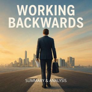 Working Backwards: Book Summary & Analysis