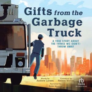 Gifts from the Garbage Truck: A True Story About the Things We (Don't) Throw Away
