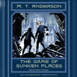 The Game of Sunken Places, M.T. Anderson