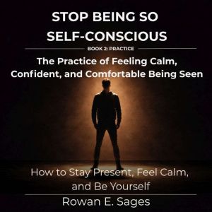 Stop Being So SelfConscious The Pra..., Rowan E. Sages