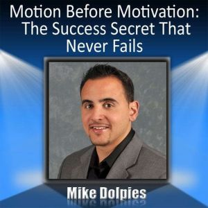 Motion Before Motivation: The Success Secret That Never Fails