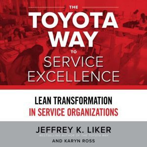 The Toyota Way to Service Excellence, Jeffrey K. Liker