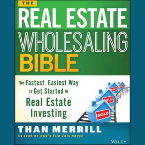 The Real Estate Wholesaling Bible, Than Merrill