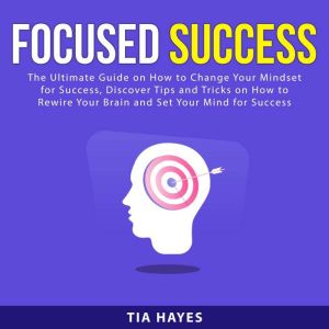 Focused Success The Ultimate Guide o..., Tia Hayes