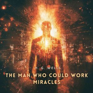 The Man Who Could Work Miracles, H. G. Wells