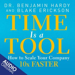 Time is a Tool: How to Scale Your Company 10x Faster
