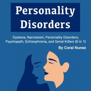 Personality Disorders: Dyslexia, Narcissism, Personality Disorders, Psychopath, Schizophrenia, and Serial Killers (6 in 1)