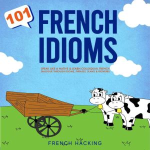 101 French Idioms  Speak Like A Nati..., French Hacking