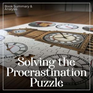 Solving the Procrastination Puzzle: Book Summary & Analysis
