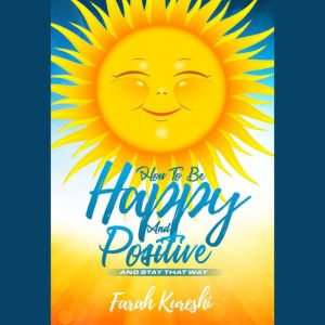 How To Be Happy And Positive, Farah Kureshi