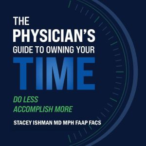 The Physicians Guide to Owning Your ..., Stacey Ishman MD MPH FAAP FACS