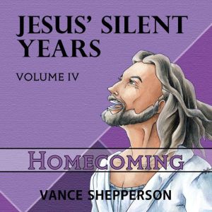 Jesus Silent Years  Homecoming, Vance Shepperson