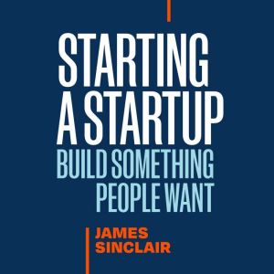 Starting a StartUp: Build Something People Want
