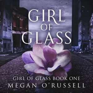 Girl of Glass, Megan ORussell