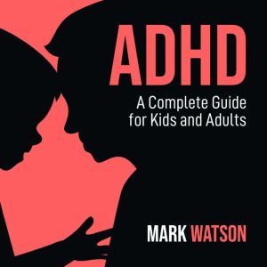 ADHD: A Complete Guide for Kids and Adults: Practical Strategies to Empower Neurodivergent Kids and Adults: Boost Focus, Emoti