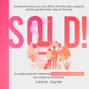 Sold! A simple guide for millennials buying their first property as a home or investment: Understand what you can afford, find