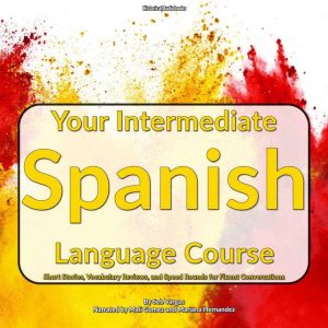 Your Intermediate Spanish Language Course: Short Stories, Vocabulary Reviews, and Speed Rounds for Fluent Conversations