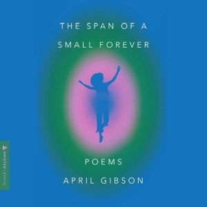 The Span of a Small Forever, April Gibson