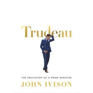 Trudeau, John Ivison