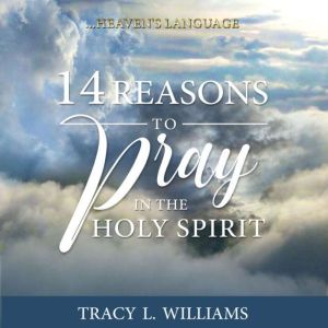 14 Reasons to Pray in The Holy Spirit..., Tracy L. Williams