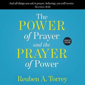 The Power of Prayer and the Prayer of..., Reuben A. Torrey