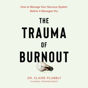 The Trauma of Burnout, Dr. Claire Plumbly