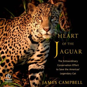 Heart of the Jaguar: The Extraordinary Conservation Effort to Save the America's Legendary Cat