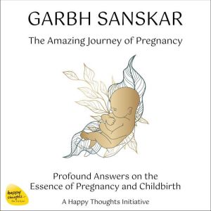 GARBH SANSKAR - The Amazing Journey of Pregnancy: Profound Answers on the Essence of Pregnancy and Childbirth