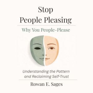 Stop People Pleasing Why You People..., Rowan E. Sages