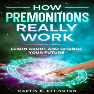 How Premonitions Really Work: Learn About and Change Your Future