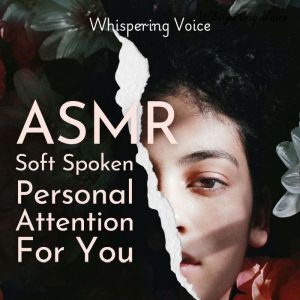 ASMR Soft Spoken Personal Attention F..., Whispering Voice