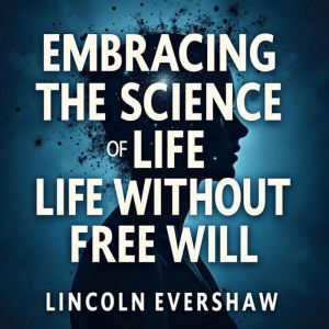 Embracing the Science of Life Without Free Will: "Master Life's Mysteries! Experience audio lessons crafted for understanding